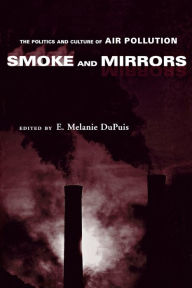 Title: Smoke and Mirrors: The Politics and Culture of Air Pollution, Author: E. Melanie Dupuis