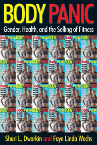Title: Body Panic: Gender, Health, and the Selling of Fitness, Author: Shari L. Dworkin