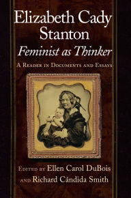 Elizabeth Cady Stanton, Feminist as Thinker: A Reader in Documents and Essays / Edition 1