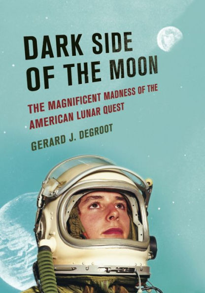 Dark Side of the Moon: The Magnificent Madness of the American Lunar Quest