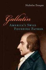Title: Gallatin: America's Swiss Founding Father, Author: Nicholas Dungan