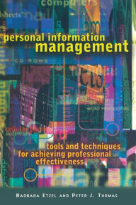 Title: Personal Information Management: Tools and Techniques for Achieving Professional Effectiveness, Author: Barbara Etzel