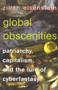 Title: Global Obscenities: Patriarchy, Capitalism, and the Lure of Cyberfantasy / Edition 1, Author: Zillah Eisenstein