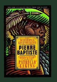 Title: The Marvelous Adventures of Pierre Baptiste: Father and Mother, First and Last, Author: Patricia Eakins