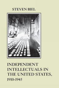 Title: Independent Intellectuals in the United States, 1910-1945, Author: Steven Biel