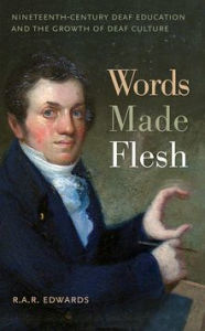 Title: Words Made Flesh: Nineteenth-Century Deaf Education and the Growth of Deaf Culture, Author: R. A. R. Edwards