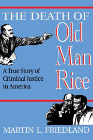 Title: The Death of Old Man Rice: A True Story of Criminal Justice in America, Author: Martin L Friedland