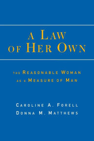 Title: A Law of Her Own: The Reasonable Woman as a Measure of Man, Author: Caroline Forell