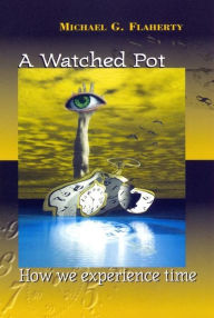 Title: A Watched Pot: How We Experience Time, Author: Michael G. Flaherty
