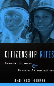 Title: Citizenship Rites: Feminist Soldiers and Feminist Antimilitarists, Author: Ilene Feinman