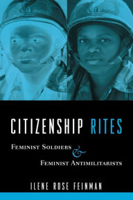 Title: Citizenship Rites: Feminist Soldiers and Feminist Antimilitarists / Edition 1, Author: Ilene Feinman