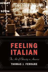 Title: Feeling Italian: The Art of Ethnicity in America, Author: Thomas J. Ferraro