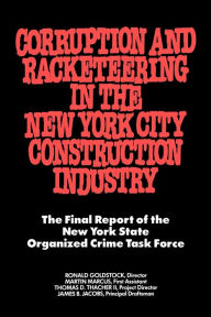 Title: Corruption and Racketeering in the New York City Construction Industry: The Final Report of the New York State Organized Crime Taskforce / Edition 1, Author: Ronald Goldstock