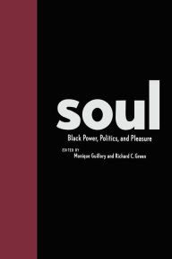 Title: Soul: Black Power, Politics, and Pleasure / Edition 1, Author: Monique Guillory