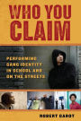 Who You Claim: Performing Gang Identity in School and on the Streets