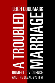 Title: A Troubled Marriage: Domestic Violence and the Legal System, Author: Leigh Goodmark