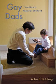 Title: Gay Dads: Transitions to Adoptive Fatherhood, Author: Abbie E. Goldberg