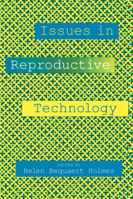 Title: Issues in Reproductive Technology: An Anthology, Author: Helen B. Holmes