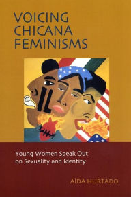 Title: Voicing Chicana Feminisms: Young Women Speak Out on Sexuality and Identity, Author: Aida Hurtado