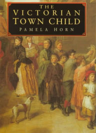 Title: The Victorian Town Child, Author: Pamela Horn