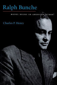 Title: Ralph Bunche: Model Negro or American Other?, Author: Charles P. Henry