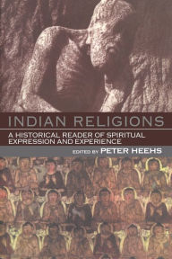 Title: Indian Religions: A Historical Reader of Spiritual Expression and Experience / Edition 1, Author: Peter Heehs
