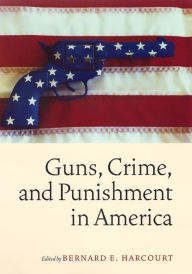 Title: Guns, Crime, and Punishment in America, Author: Bernard E. Harcourt