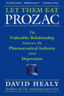 Let Them Eat Prozac: The Unhealthy Relationship Between the Pharmaceutical Industry and Depression / Edition 1