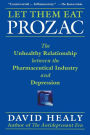 Let Them Eat Prozac: The Unhealthy Relationship Between the Pharmaceutical Industry and Depression / Edition 1