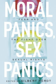Title: Moral Panics, Sex Panics: Fear and the Fight over Sexual Rights, Author: Gilbert Herdt