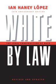 Title: White by Law 10th Anniversary Edition: The Legal Construction of Race, Author: Ian Haney Lopez