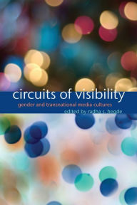 Title: Circuits of Visibility: Gender and Transnational Media Cultures, Author: Radha S. Hegde