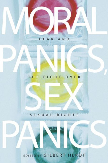 Moral Panics Sex Panics Fear And The Fight Over Sexual Rights By