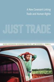 Title: Just Trade: A New Covenant Linking Trade and Human Rights, Author: Berta Esperanza Hernández-Truyol