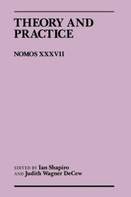 Title: Theory and Practice: Nomos XXXVII, Author: Ian Shapiro