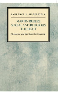 Title: Martin Buber's Social and Religious Thought: Alienation and the Quest for Meaning, Author: Laurence J. Silberstein