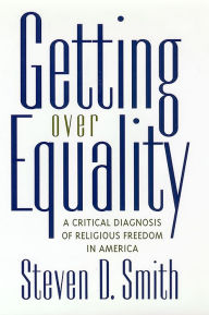 Title: Getting Over Equality: A Critical Diagnosis of Religious Freedom in America, Author: Steven D Smith