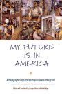 My Future Is in America: Autobiographies of Eastern European Jewish Immigrants / Edition 1