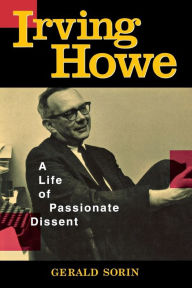 Title: Irving Howe: A Life of Passionate Dissent, Author: Gerald Sorin