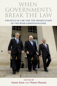 Title: When Governments Break the Law: The Rule of Law and the Prosecution of the Bush Administration, Author: Austin Sarat