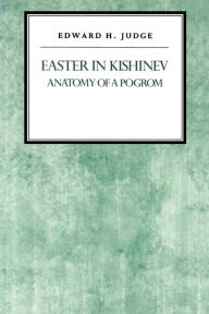 Title: Easter in Kishniev: Anatomy of a Pogrom, Author: Edward H. Judge
