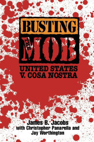 Title: Busting the Mob: The United States v. Cosa Nostra / Edition 1, Author: James B. Jacobs