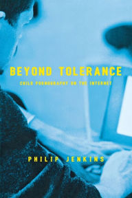 Title: Beyond Tolerance: Child Pornography on the Internet / Edition 1, Author: Philip Jenkins