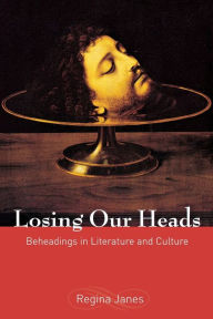 Title: Losing Our Heads: Beheadings in Literature and Culture, Author: Regina Janes