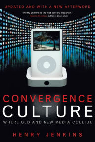 Title: Convergence Culture: Where Old and New Media Collide / Edition 1, Author: Henry Jenkins