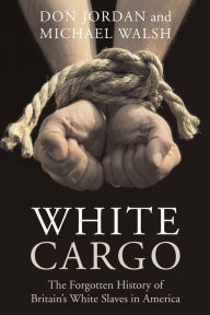 Title: White Cargo: The Forgotten History of Britain's White Slaves in America / Edition 1, Author: Don Jordan