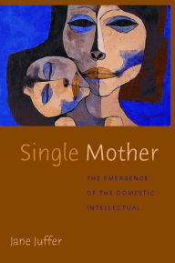 Title: Single Mother: The Emergence of the Domestic Intellectual, Author: Jane Juffer