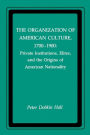 The Organization of American Culture, 1700-1900: Private Institutions, Elites, and the Origins of American Nationality