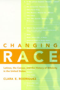 Title: Changing Race: Latinos, the Census and the History of Ethnicity, Author: Clara E. Rodríguez