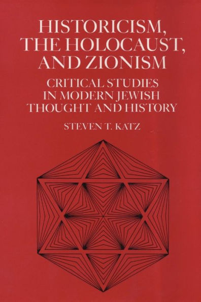 Historicism, the Holocaust, and Zionism: Critical Studies in Modern Jewish History and Thought